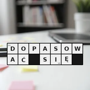 Hasło krzyżówkowe postąpić zachować się lub zmienić swoje postępowanie zachowanie w taki sposób aby zharmonizować z nowym otoczeniem nową sytuacją nowymi waunkami - dopasować się – rozwiązanie, synonimy, podpowiedzi i definicje krzyżówkowe